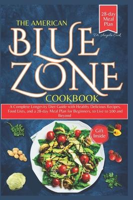 The American Blue Zone Cookbook: A Complete Longevity Diet Guide with Healthy Delicious Recipes, Food Lists, and a 28-day Meal Plan for Beginners, to