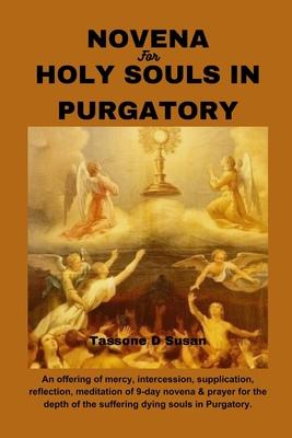 Novena for Holy Souls in Purgatory: An offering of mercy, intercession, supplication, reflection, meditation of 9-day novena & prayer for the depth of