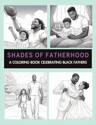 Shades Of Fatherhood: A Coloring Book Celebrating Black Fathers: Black Men Coloring Book Handsome Black Man Coloring Book Strong Black Man B