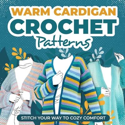 Warm Cardigans Crochet Patterns: Stitch Your Way to Cozy Comfort: Cardigan Tutorials