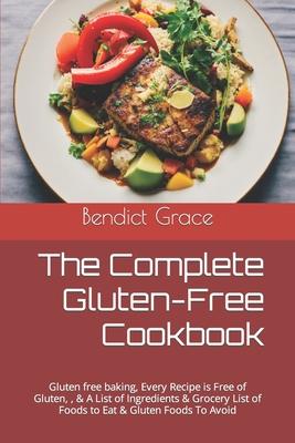 The Complete Gluten-Free Cookbook: Gluten free baking, Every Recipe is Free of Gluten, & A List of Ingredients & Grocery List of Foods to Eat & Gluten