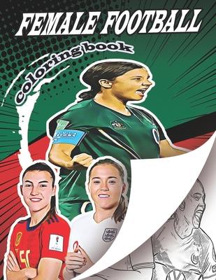 Female Football Coloring Book: A soccer coloring book for all you soccer fans, for Adults and Kids