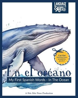 En el oce&#769;ano: My First Spanish Words - In The Ocean. An Early Development Immersion Language Learning Book for Budding Bilingual Bab