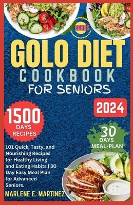 Golo Diet Cookbook for Seniors 2024: 101 Quick, Tasty and Nourishing Recipes for Healthy Living and Eating Habits / Easy 30-Day Meal Plan for Advanced