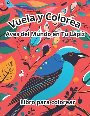 Vuela y Colorea: Aves del Mundo en Tu Lpiz