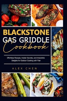 Blackstone Gas Griddle Cook Book: Effortless Recipes, Insider Secrets, and Irresistible Delights for Outdoor Cooking with Flair