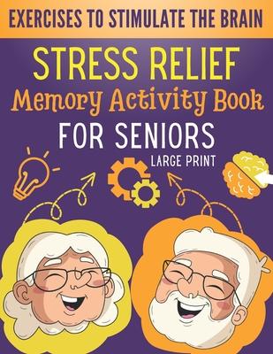 Stress Relief Memory Activity Book For Seniors: Relaxing Activities for Brain Maintenance and Memory Enhancement - Cognitive Training Exciting Games a