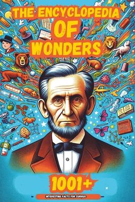 The Encyclopedia of Wonders: 1001+ Interesting Facts for Curious Minds Book for Kids &#9474;Super Fun Facts Books for Smart Kids&#9474;Big Ideas fo