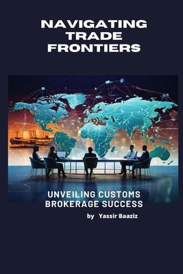 Navigating Trade Frontiers: Unveiling Customs Brokerage Success