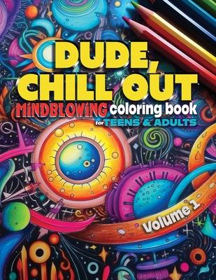 Dude, Chill Out: Mindblowing Coloring Book for Teens & Adults