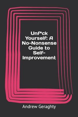 Unfuck Yourself: A No-Nonsense Guide to Self-Improvement