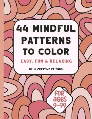 44 Mindful Patterns to Color: easy, fun, and relaxing coloring book for adults and teens. These 44 patterns were created to help you relax and bring