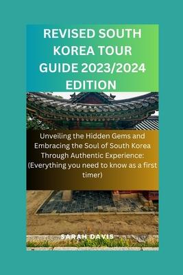 RevIsed South Korea Tour Guide 2023/2024 Edition: Unveiling the Hidden Gems and Embracing the Soul of South Korea Through Authentic Experience( Everyt