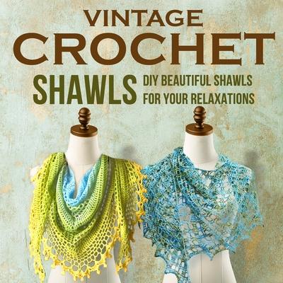 Vintage Crochet Shawls: DIY a Beautiful Shawls for Your Relaxations: Crochet Shawls