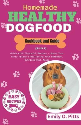 Homemade Healthy Dog Food Cookbook and Guide: [2 in 1] Guide with Flavorful Recipes - Boost Your Furry Friend's Well-being with Homemade, Nutrient-Ric