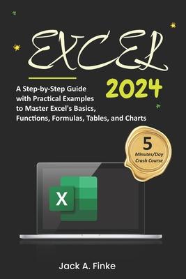 Excel: A Step-by-Step Guide with Practical Examples to Master Excel's Basics, Functions, Formulas, Tables, and Charts