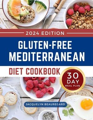 Gluten-Free Mediterranean Diet Cookbook: Mouthwatering and Healthy Recipes with a 30-Day Meal Plan to Build a Lifestyle for Lifelong Health