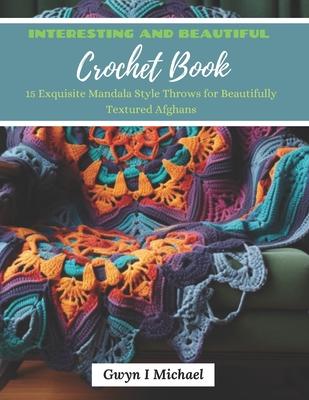 Interesting and Beautiful Crochet Book: 15 Exquisite Mandala Style Throws for Beautifully Textured Afghans