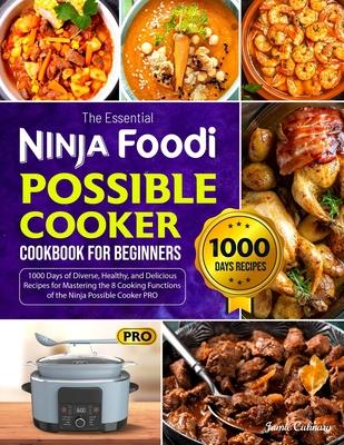 The Essential Ninja Foodi Possible Cooker Cookbook for Beginners: 1000 Days of Diverse, Healthy, and Delicious Recipes for Mastering the 8 Cooking Fun