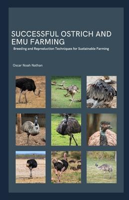 Successful Ostrich and Emu Farming: Breeding and Reproduction Techniques for Sustainable Farming