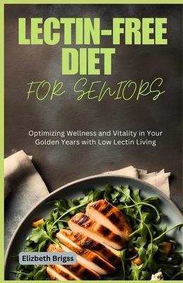 Lectin-Free Diet for Seniors: Optimizing Wellness and Vitality in Your Golden Years with Low Lectin Living