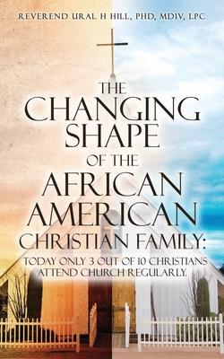 The Changing Shape of the African American Christian Family: Today only 3 out of 10 Christians attend Church regularly.