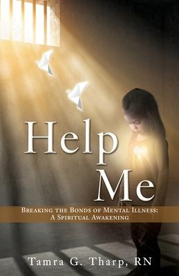 Help Me: Breaking the Bonds of Mental Illness: A Spiritual Awakening