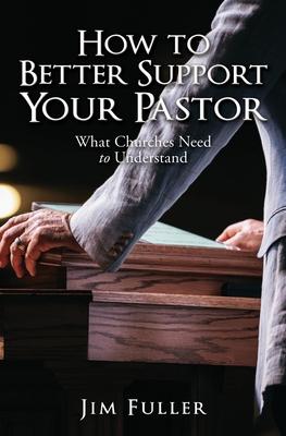 How to Better Support Your Pastor: What Churches Need to Understand