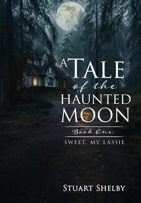 A Tale of the Haunted Moon: Book One: Sweet, My Lassie