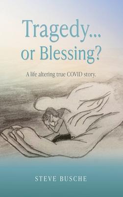 Tragedy...or Blessing?: A life altering true COVID story.