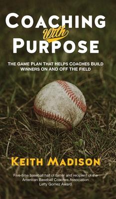 Coaching with Purpose: The Game Plan That Helps Coaches Build Winners on and Off the Field