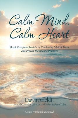 Calm Mind, Calm Heart: Break Free from Anxiety by Combining Biblical Truth and Proven Therapeutic Practices Subscription