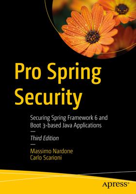 Pro Spring Security: Securing Spring Framework 6 and Boot 3-Based Java Applications