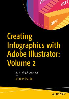 Creating Infographics with Adobe Illustrator: Volume 2: 2D and 3D Graphics