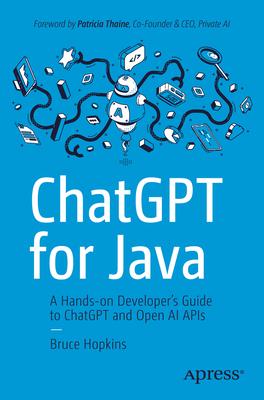 ChatGPT for Java: A Hands-On Developer's Guide to ChatGPT and Open AI APIs