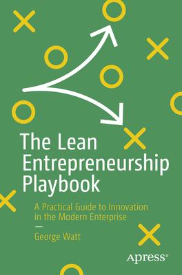 The Lean Entrepreneurship Playbook: A Practical Guide to Innovation in the Modern Enterprise