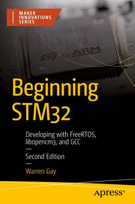 Beginning Stm32: Developing with Freertos, Libopencm3, and Gcc