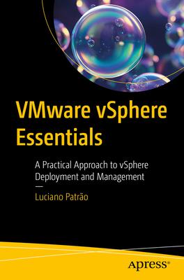 Vmware Vsphere Essentials: A Practical Approach to Vsphere Deployment and Management