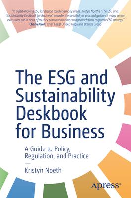 The Esg and Sustainability Deskbook for Business: A Guide to Policy, Regulation, and Practice