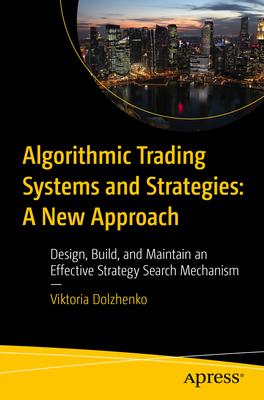 Algorithmic Trading Systems and Strategies: A New Approach: Design, Build, and Maintain an Effective Strategy Search Mechanism