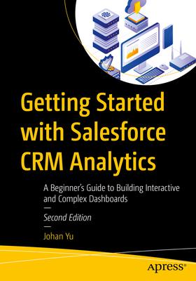 Getting Started with Salesforce Crm Analytics: A Beginner's Guide to Building Interactive and Complex Dashboards