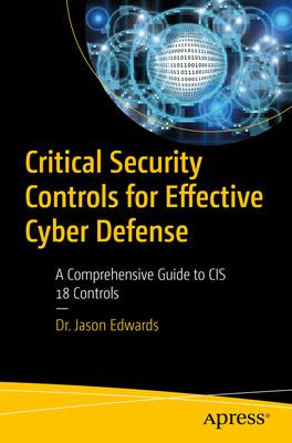 Critical Security Controls for Effective Cyber Defense: A Comprehensive Guide to Cis 18 Controls