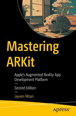 Mastering Arkit: Apple's Augmented Reality App Development Platform