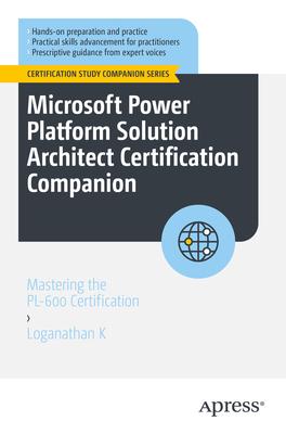 Microsoft Power Platform Solution Architect Certification Companion: Mastering the Pl-600 Certification Subscription