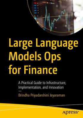 Large Language Models Ops for Finance: A Practical Guide to Infrastructure, Implementation, and Innovation Subscription