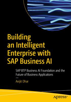 Building an Intelligent Enterprise with SAP Business AI: SAP Btp Business AI Foundation and the Future of Business Applications Subscription