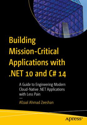 Building Mission-Critical Applications with .Net 10 and C# 14: A Guide to Engineering Modern Cloud-Native .Net Applications with Less Pain Subscription