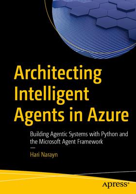 Architecting Intelligent Agents in Azure: Building Agentic Systems with Python and the Microsoft Agent Framework Subscription