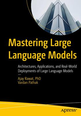 Mastering Large Language Models: Architectures, Applications, and Real-World Deployments of Large Language Models Subscription