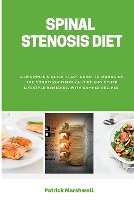 Spinal Stenosis Diet: A Beginner's Quick Start Guide to Managing the Condition Through Diet and Other Lifestyle Remedies, With Sample Recipe